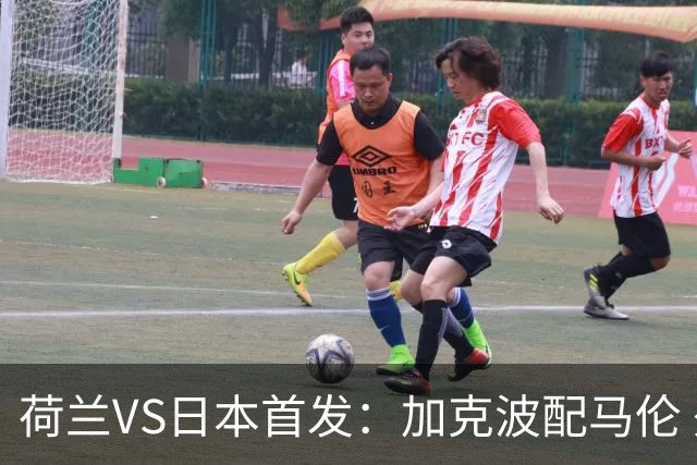 荷兰VS日本首发：加克波配马伦 久保建英搭档堂安律
